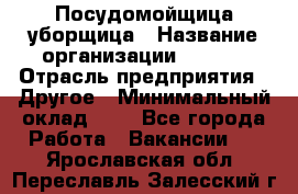 Посудомойщица-уборщица › Название организации ­ Maxi › Отрасль предприятия ­ Другое › Минимальный оклад ­ 1 - Все города Работа » Вакансии   . Ярославская обл.,Переславль-Залесский г.